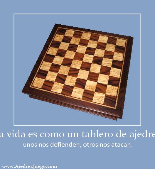 La vida es como un tablero de ajedrez unos nos defienden, otros nos atacan.
